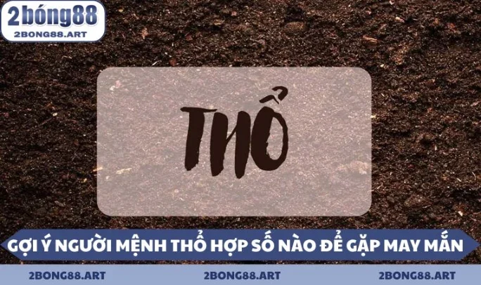 mệnh Thổ hợp số nào